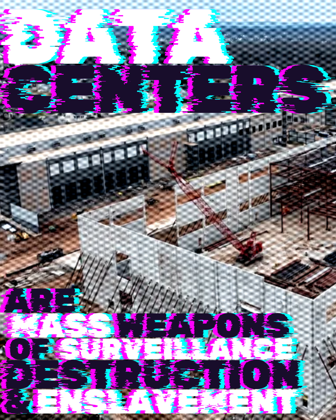 Glitch-art broadside: 'Data centers are mass weapons of surveillance, destruction and enslavement,' over an aerial photograph of a data center construction site.