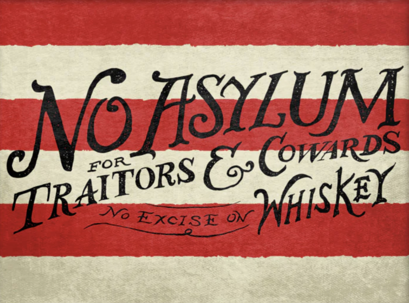 A period-style broadside reading 'No Asylum for Traitors & Cowards — No Excise on Whiskey,' hand-lettered across the red and cream stripes of an early American flag.